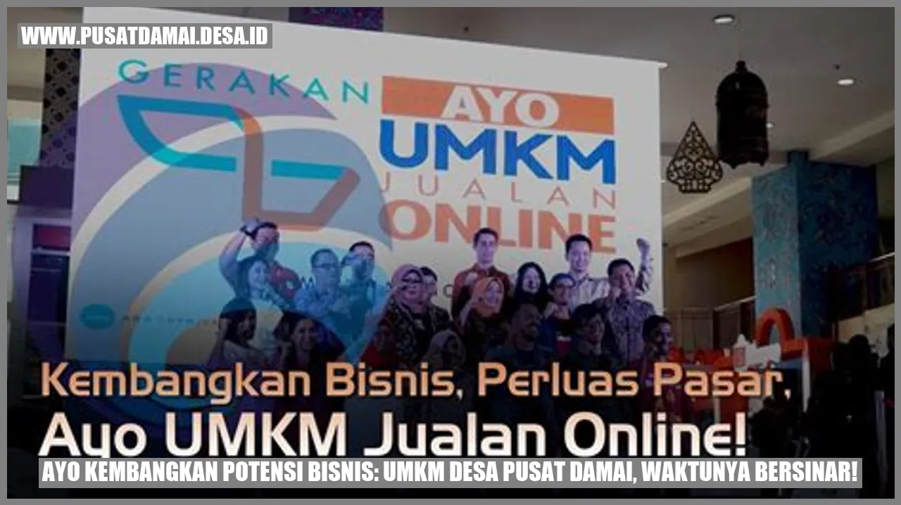 Ayo Kembangkan Potensi Bisnis: UMKM Desa Pusat Damai, Waktunya Bersinar!