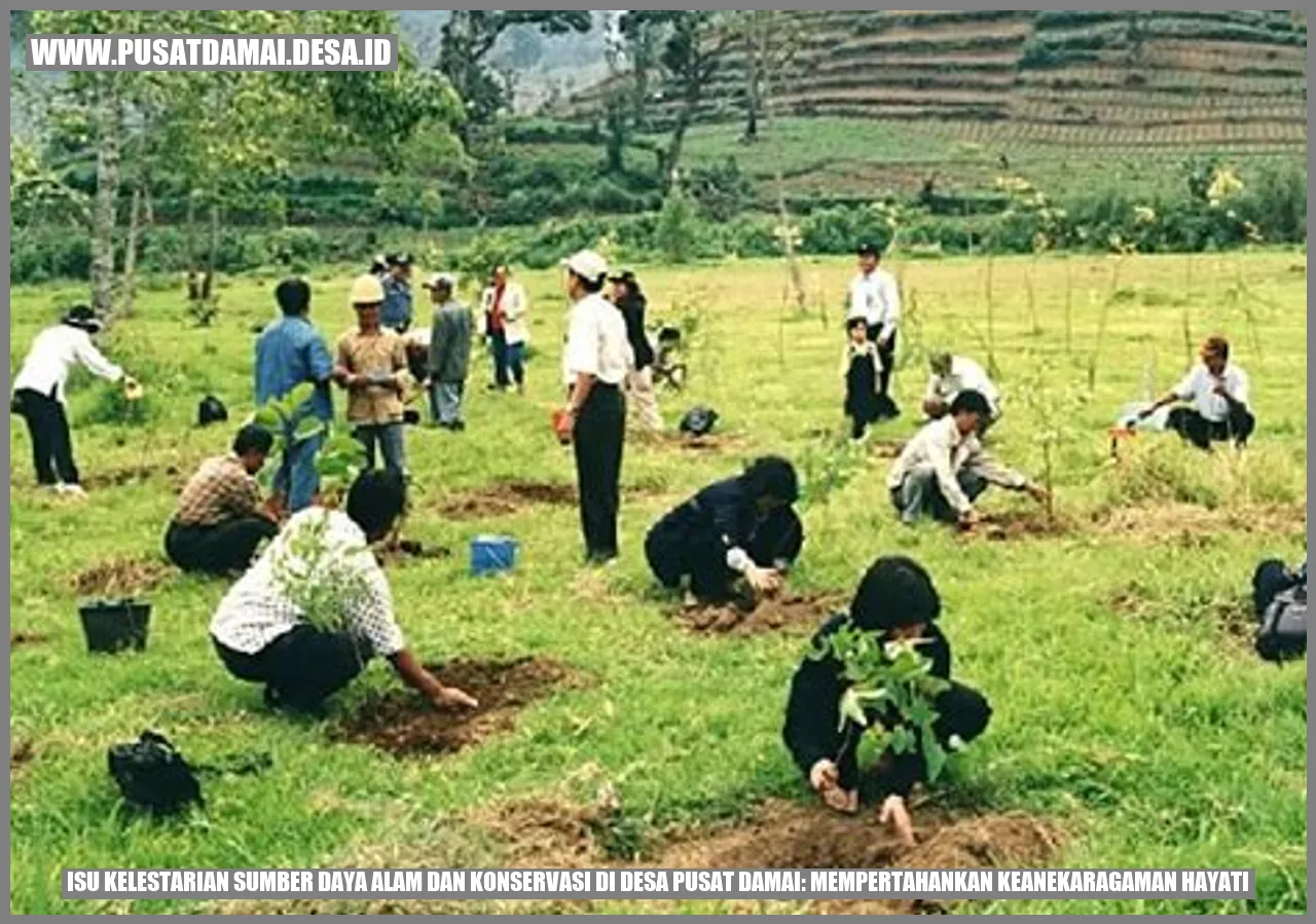 Isu Kelestarian Sumber Daya Alam dan Konservasi di Desa Pusat Damai: Mempertahankan Keanekaragaman Hayati