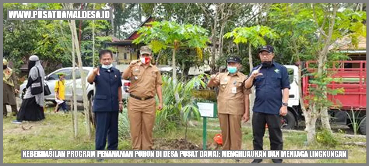 Keberhasilan Program Penanaman Pohon di Desa Pusat Damai: Menghijaukan dan Menjaga Lingkungan