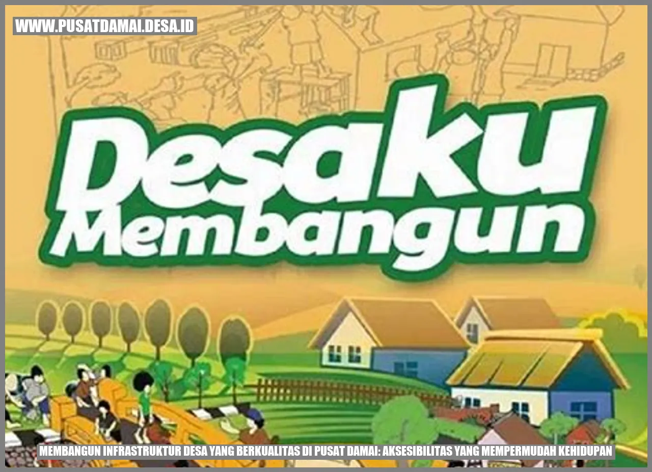 Membangun Infrastruktur Desa yang Berkualitas di Pusat Damai: Aksesibilitas yang Mempermudah Kehidupan