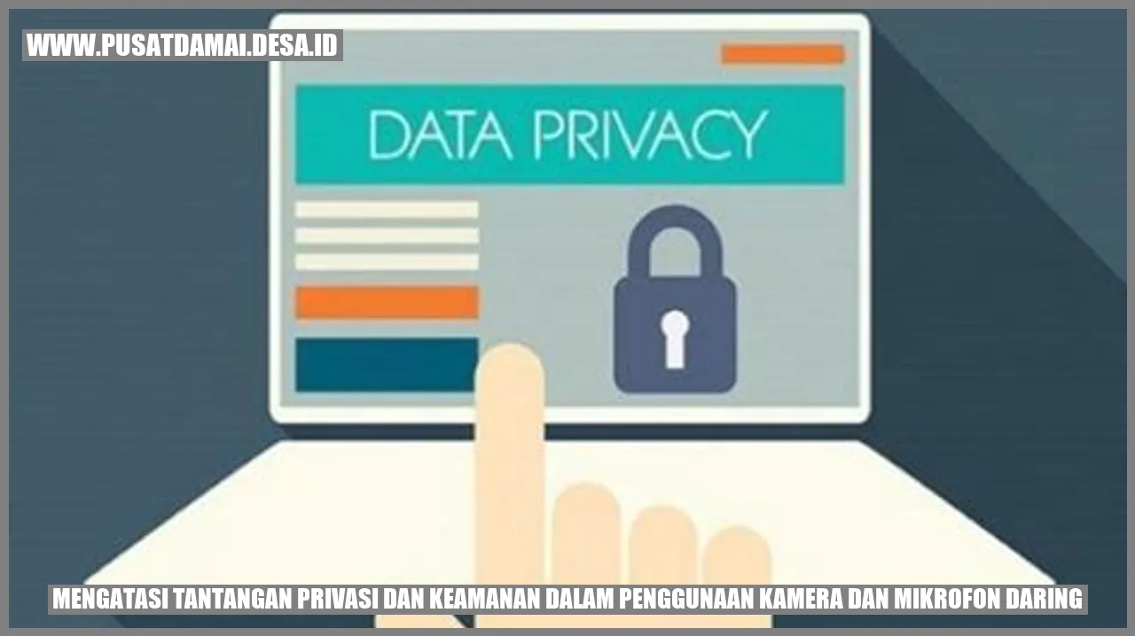 Mengatasi Tantangan Privasi dan Keamanan dalam Penggunaan Kamera dan Mikrofon Daring