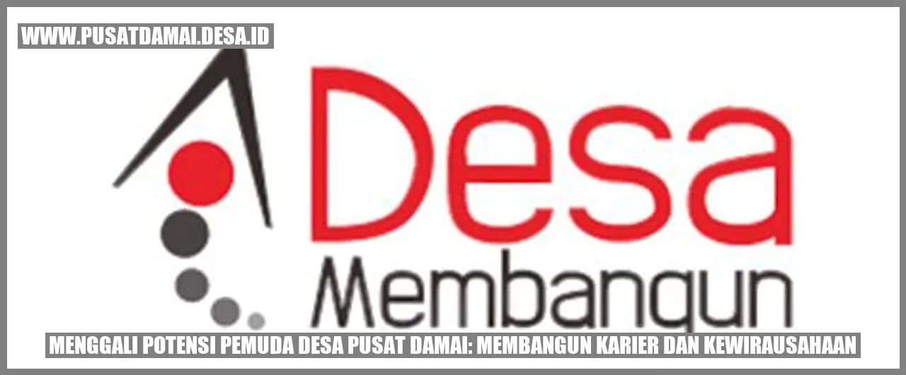 Menggali Potensi Pemuda Desa Pusat Damai: Membangun Karier dan Kewirausahaan