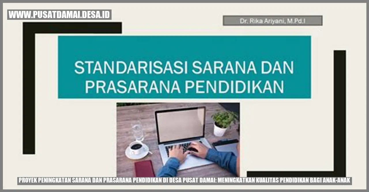 Proyek Peningkatan Sarana dan Prasarana Pendidikan di Desa Pusat Damai: Meningkatkan Kualitas Pendidikan bagi Anak-Anak