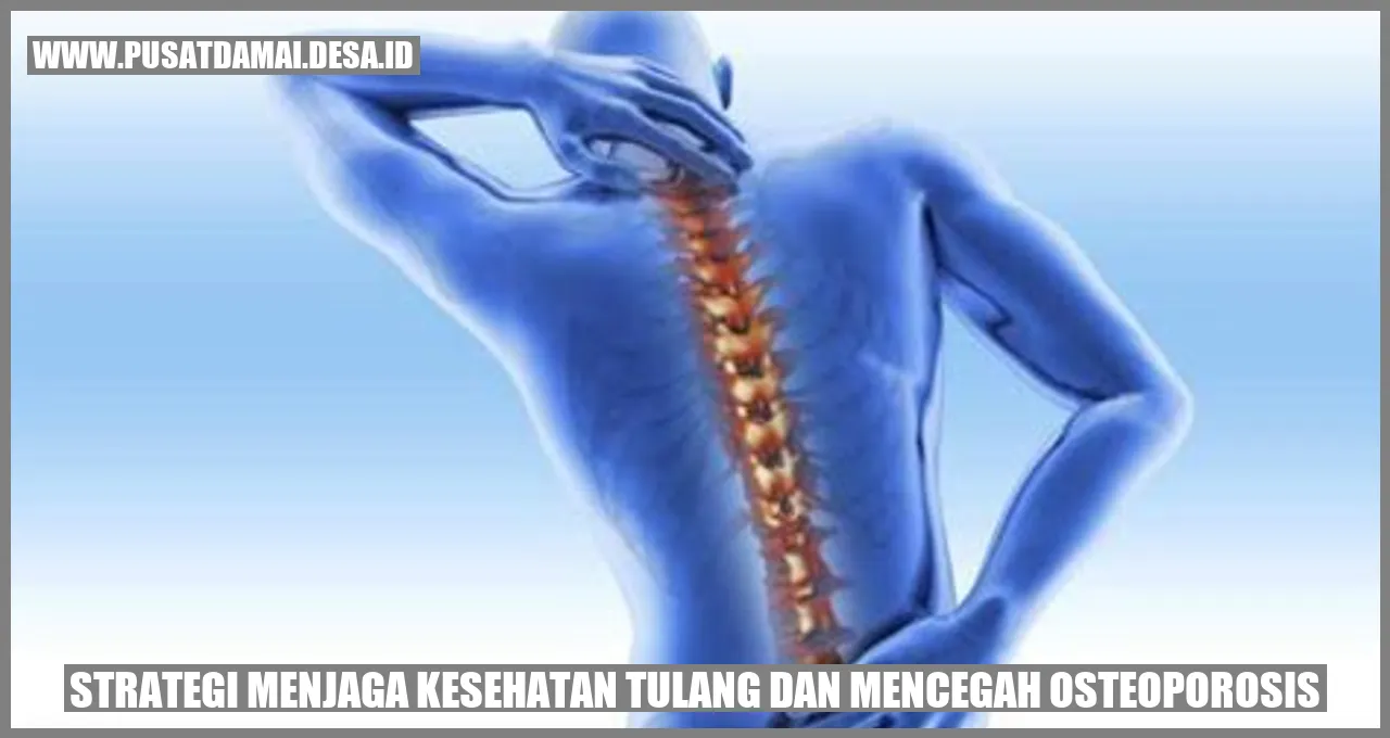 Strategi Menjaga Kesehatan Tulang dan Mencegah Osteoporosis